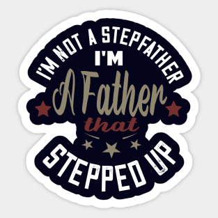 I'm not a stepfather..I'm the father that stepped up stepfather gift Sticker